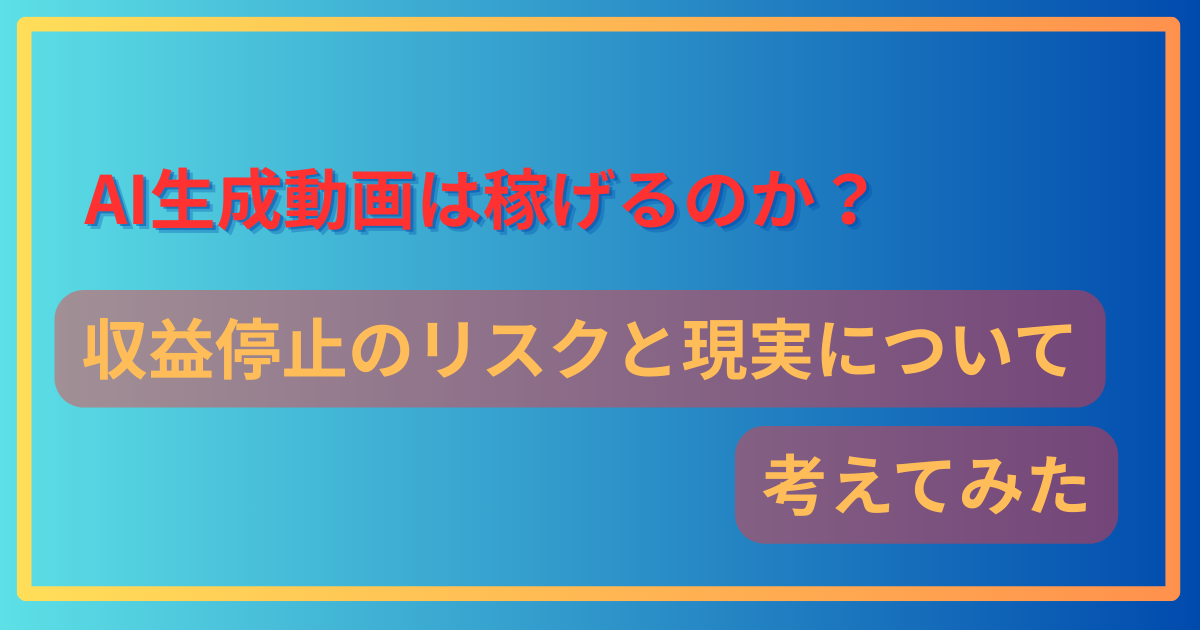 AI生成動画は稼げるのか？収益停止のリスクと現実について考えてみた